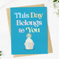 "This day belongs to you" Birthday Cupcake Card
