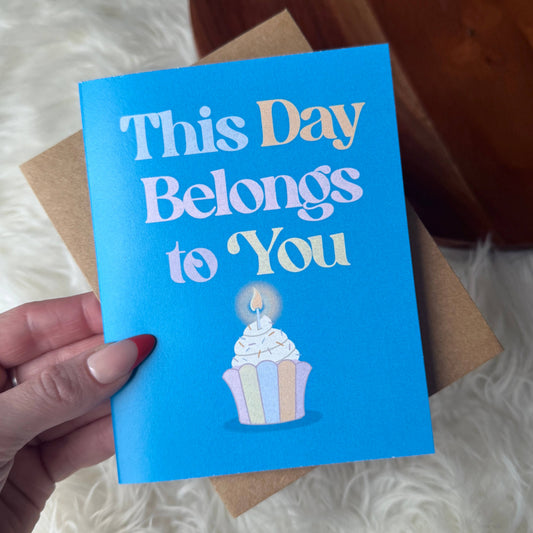 "This day belongs to you" Birthday Cupcake Card