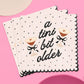 A Tini Bit Older Napkins - 25 paper napkins Birthday Bday